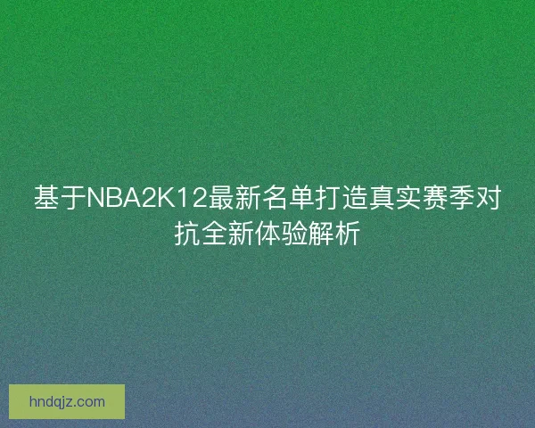 基于NBA2K12最新名单打造真实赛季对抗全新体验解析