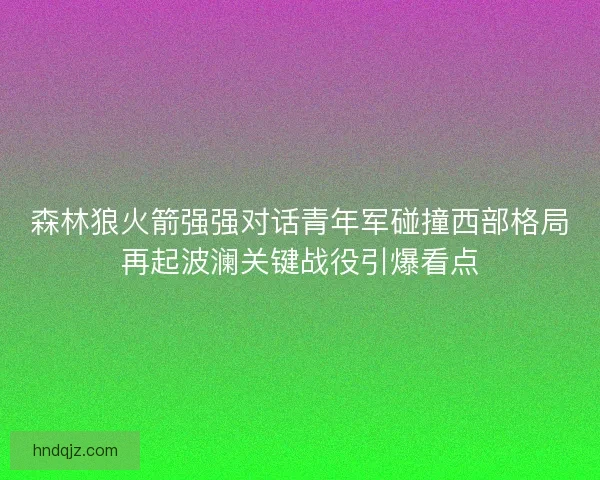 森林狼火箭强强对话青年军碰撞西部格局再起波澜关键战役引爆看点