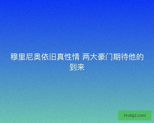 穆里尼奥依旧真性情 两大豪门期待他的到来